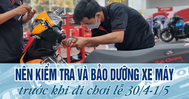 Nên kiểm tra và bảo dưỡng xe máy trước khi đi chơi lễ 30/4- 1/5