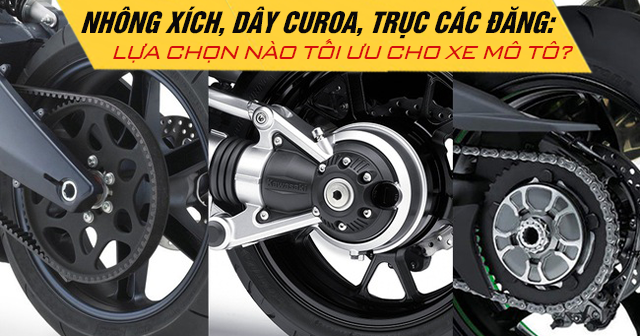 Nhông xích, dây curoa, trục các đăng: Lựa chọn nào tối ưu cho xe Mô tô?