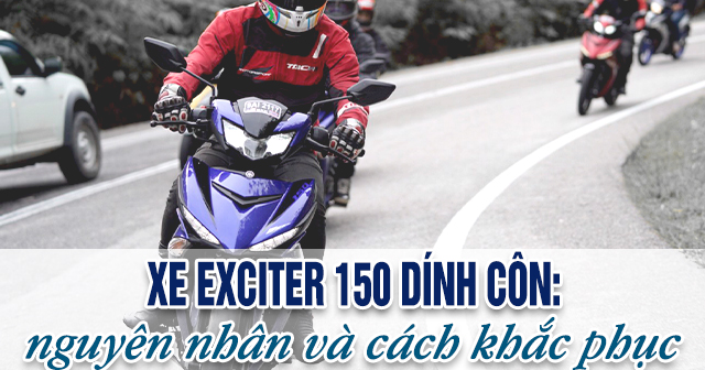 Xe Exciter 150 dính côn: Nguyên nhân và cách khắc phục