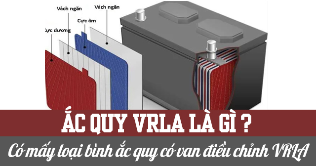 Ắc quy VRLA là gì? Có mấy loại ắc quy có van điều chỉnh VRLA?