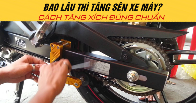 Bao lâu thì tăng sên xe máy? Cách tăng sên đúng chuẩn