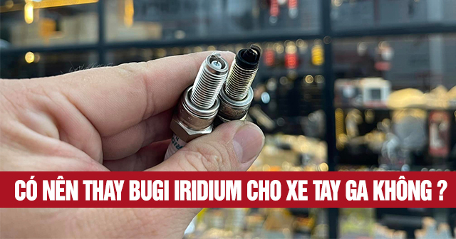 Có nên thay Bugi Iridium cho xe tay ga không?