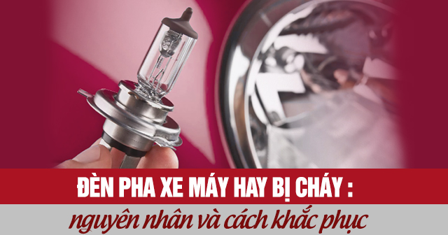Đèn pha xe máy hay bị cháy: Nguyên nhân và cách khắc phục