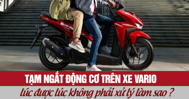 Tạm ngắt động cơ trên xe Vario lúc được lúc không phải làm sao?
