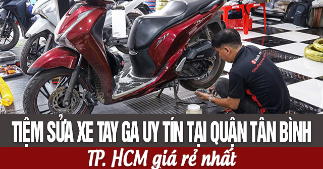 Tiệm sửa xe tay ga uy tín tại quận Tân Bình TP.HCM giá rẻ nhất 