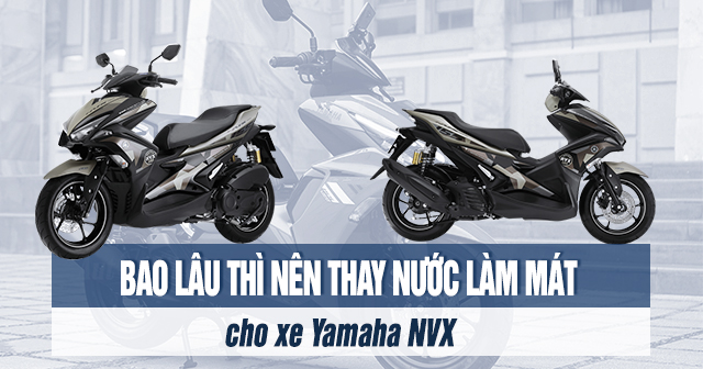 Bao lâu thì thay nước làm mát xe Yamaha NVX?