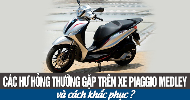 Các hư hỏng thường gặp trên xe Piaggio Medley và cách khắc phục