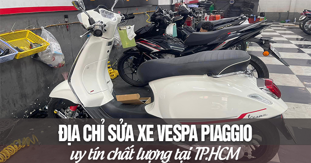 Địa chỉ sửa xe Vespa Piaggio uy tín chất lượng tại TP.HCM