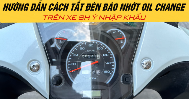 Hướng dẫn cách tắt đèn báo nhớt Oil Change trên xe SH Ý nhập khẩu