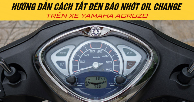 Hướng dẫn cách tắt đèn báo nhớt Oil Change trên xe Yamaha Acruzo