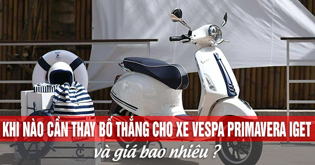 Khi nào cần thay bố thắng cho xe Vespa Pimavera Get và giá bao nhiêu?