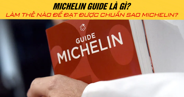 Michelin Guide là gì? Làm thế nào để đạt được chuẩn sao Michelin?