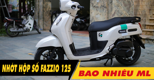 Nhớt hộp số xe Fazzio bao nhiêu ml? Nên thay nhớt láp loại nào tốt?
