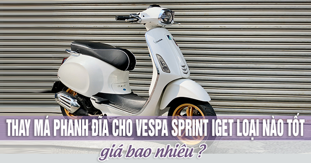 Thay má phanh đĩa cho Vespa Sprint iGet loại nào tốt? Giá bao nhiêu?