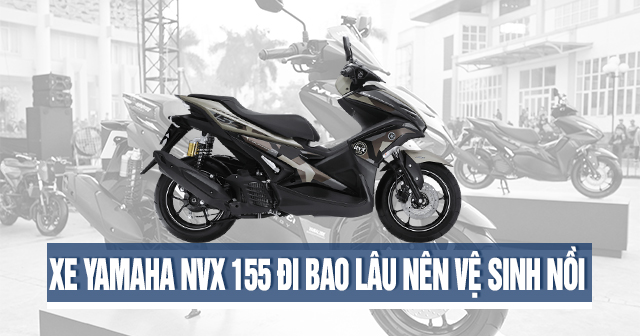 Xe Yamaha NVX 155 đi bao lâu nên vệ sinh nồi?