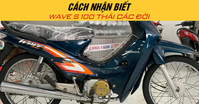 Cách nhận biết Wave S 100 Thái các đời