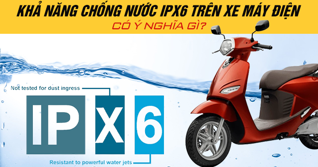 Khả năng chống nước IPX6 trên xe máy điện có ý nghĩa gì?