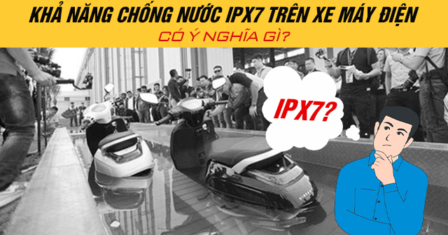 Khả năng chống nước IPX7 trên xe máy điện có ý nghĩa gì?