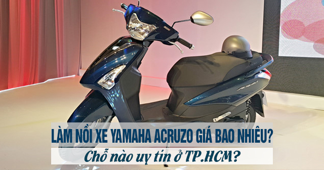 Làm nồi xe Yamaha Acruzo giá bao nhiêu? Chỗ nào uy tín ở TP.HCM?