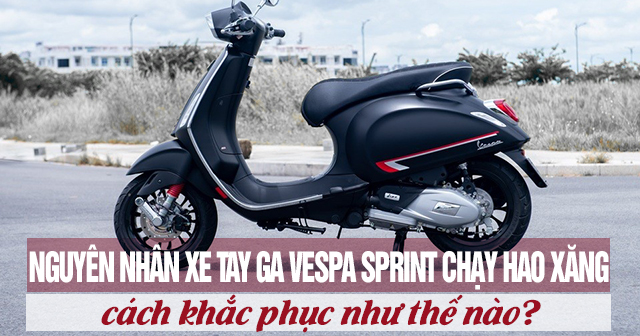 Nguyên nhân xe Vespa Sprint chạy hao xăng và cách khắc phục