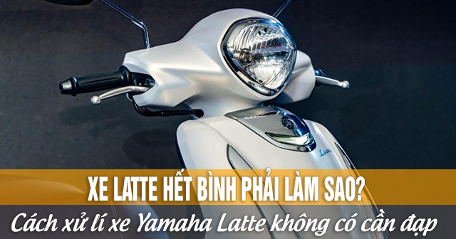Xe Latte hết bình phải làm sao? Cách xử lí xe Yamaha Latte không có cần đạp