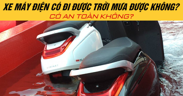 Xe máy điện có đi được trời mưa được không? Có an toàn không?