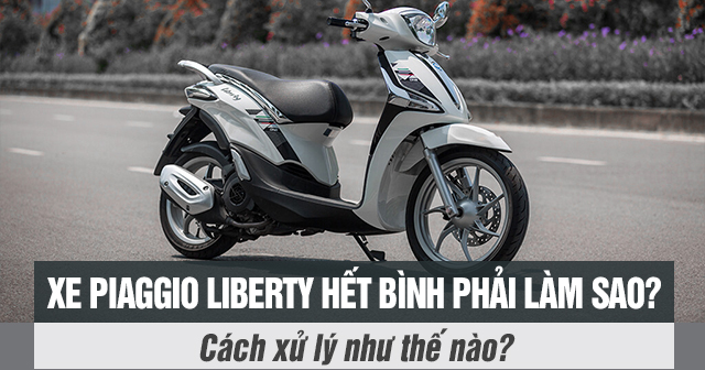 Xe Piaggio Liberty hết bình phải làm sao? Cách xử lý như thế nào?