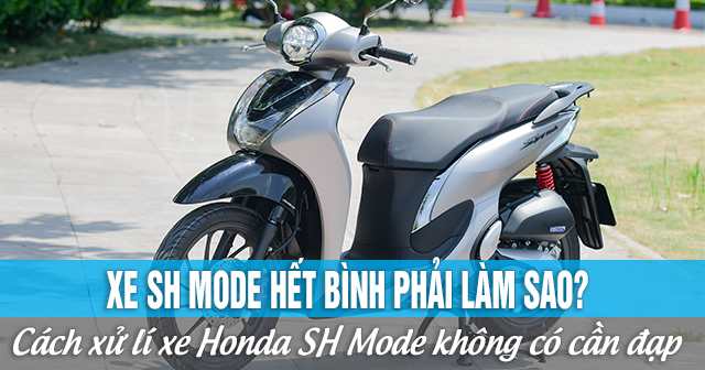 Xe SH Mode hết bình phải làm sao? Cách xử lí xe Honda SH Mode không có cần đạp