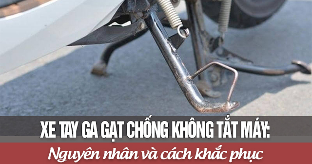 Xe tay ga gạt chống không tắt máy: Nguyên nhân và cách khắc phục