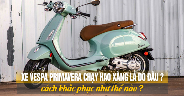 Xe Vespa Primavera chạy hao xăng là do đâu và cách khắc phục