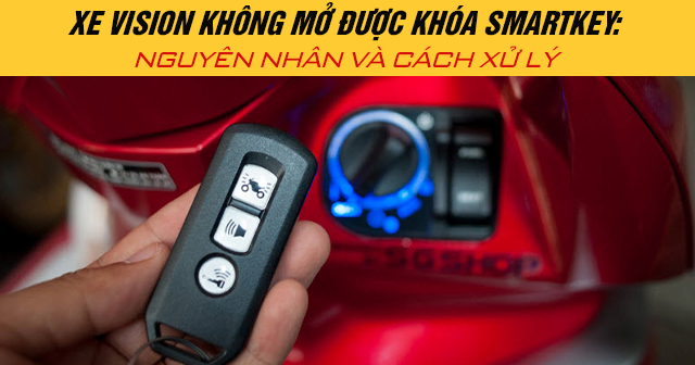 Xe Vision không mở được khóa Smartkey: Nguyên nhân và cách xử lý