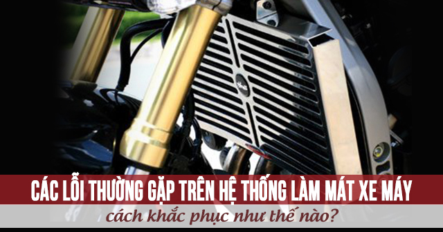 Các lỗi thường gặp trên hệ thống làm mát xe máy và các khắc phục