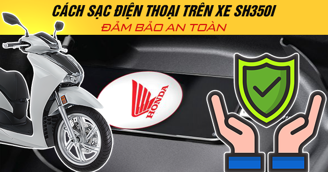 Cách sạc điện thoại trên xe SH350i đảm bảo an toàn