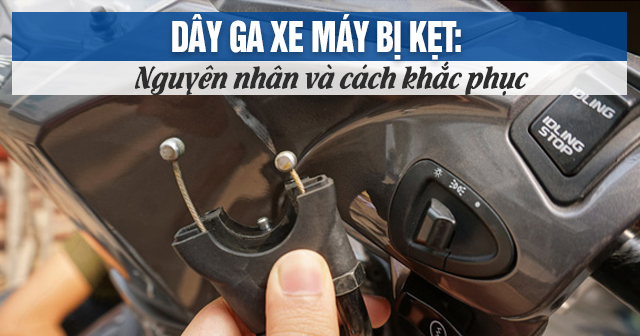 Dây ga xe máy bị kẹt: Nguyên nhân và cách khắc phục