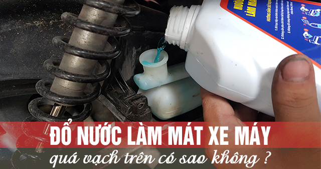 Đổ nước làm mát xe máy quá vạch trên có sao không?