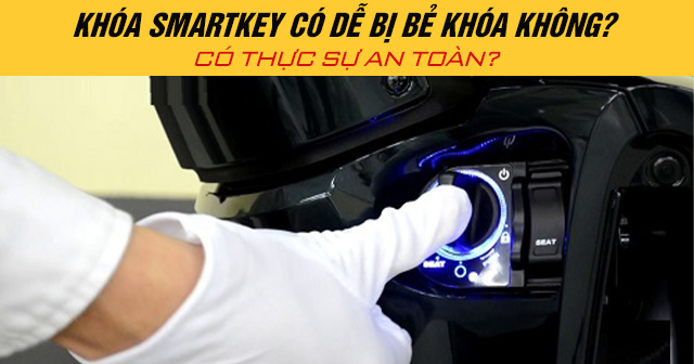 Khóa smartkey có dễ bị bẻ khóa không? Có thực sự an toàn?