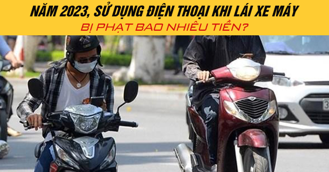 Năm 2024, sử dụng điện thoại khi lái xe máy bị phạt bao nhiêu tiền?