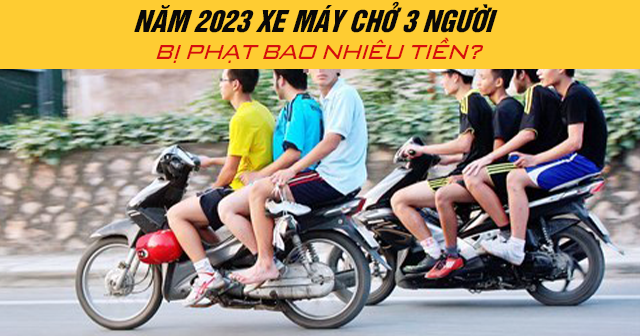 Năm 2024 xe máy chở 3 người bị phạt bao nhiêu tiền?