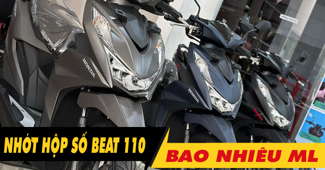Nhớt hộp số xe Beat 110 bao nhiêu ml? Nên thay loại nào tốt?