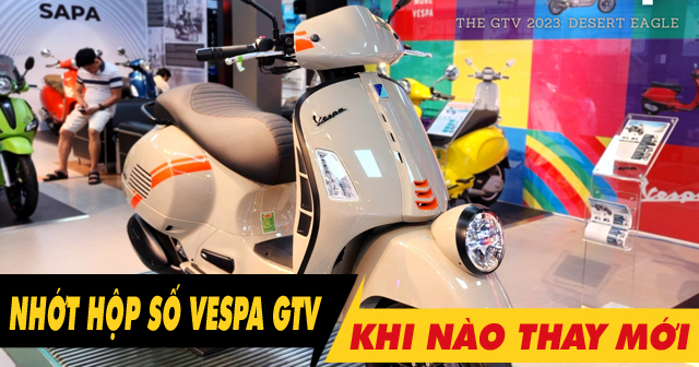 Nhớt láp xe Vespa GTV 300 đi bao lâu thì nên thay mới?