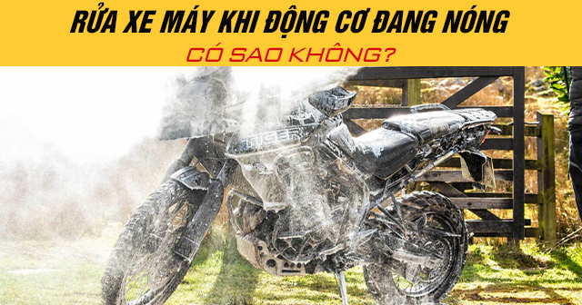 Rửa xe máy khi động cơ đang nóng có sao không?