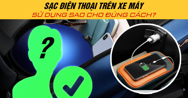 Sạc điện thoại trên xe máy sử dụng sao cho đúng cách?