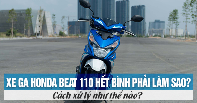 Xe ga Honda Beat 110 hết bình phải làm sao? Cách xử lý như thế nào?