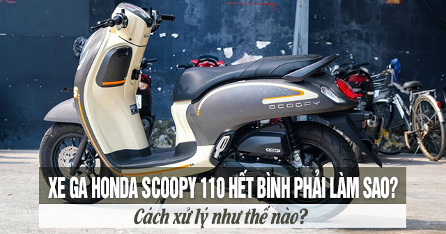 Xe ga Honda Scoopy 110 hết bình phải làm sao? Cách xử lý như thế nào?