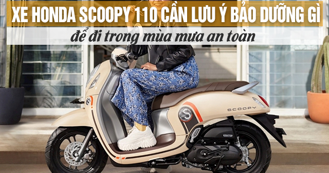 Xe Honda Scoopy 110 cần lưu ý bảo dưỡng gì để đi trong mùa mưa an toàn