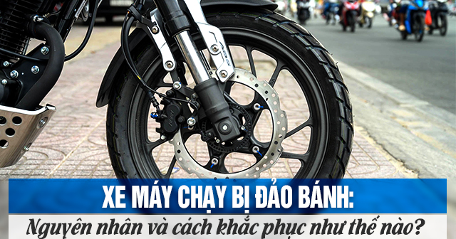 Xe máy chạy bị đảo bánh: Nguyên nhân và cách khắc phục