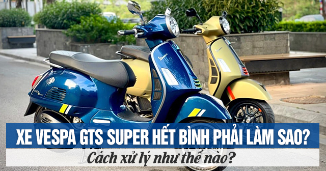 Xe Vespa GTS Super hết bình phải làm sao? Cách xử lý như thế nào?