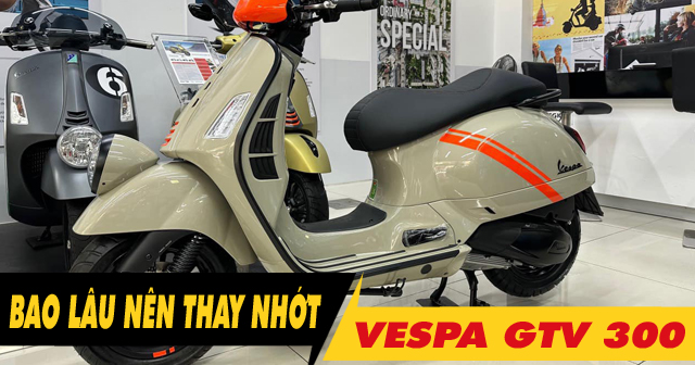 Xe Vespa GTV 300 đi bao lâu thì nên thay nhớt?