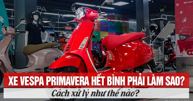 Xe Vespa Primavera hết bình phải làm sao? Cách xử lý như thế nào?