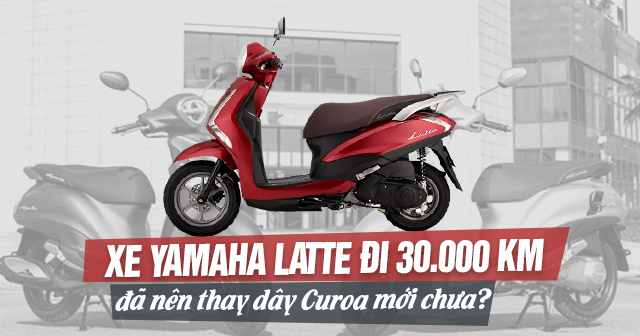 Xe Yamaha Latte đi 30.000 km đã nên thay dây Curoa mới chưa?